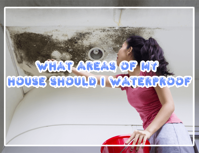 What Areas of My House Should I Waterproof?